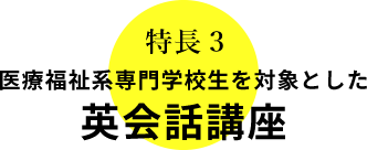 特長３医療福祉系専門学校生を対象とした英会話講座